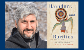 Travis Zadeh and the cover of his 2023 book, Wonders and Rarities: The Marvelous Book that Traveled the World and Mapped the Cosmos